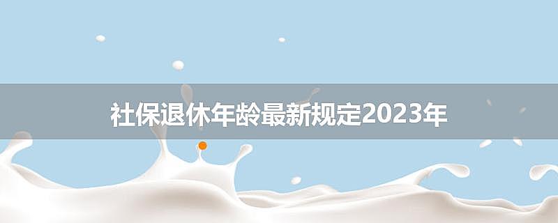 社保退休年龄最新规定2023年