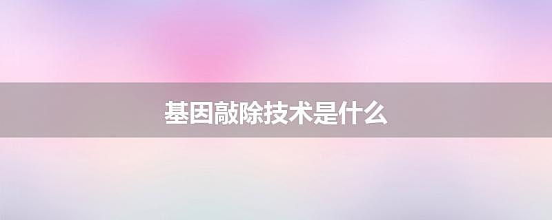 基因敲除技术是什么